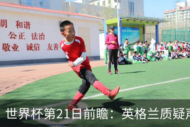 世界杯第21日前瞻：英格兰质疑声中前行 美国力求打破恐欧魔咒