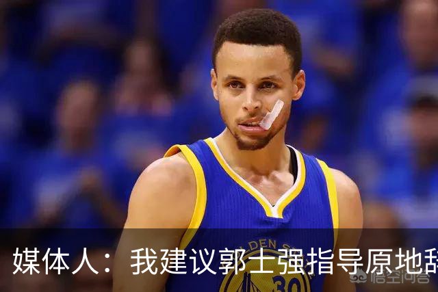 媒体人：我建议郭士强指导原地辞职 他的执教水平太有限了