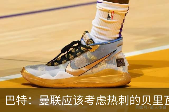 巴特：曼联应该考虑热刺的贝里瓦尔，M费或许更适合去热刺