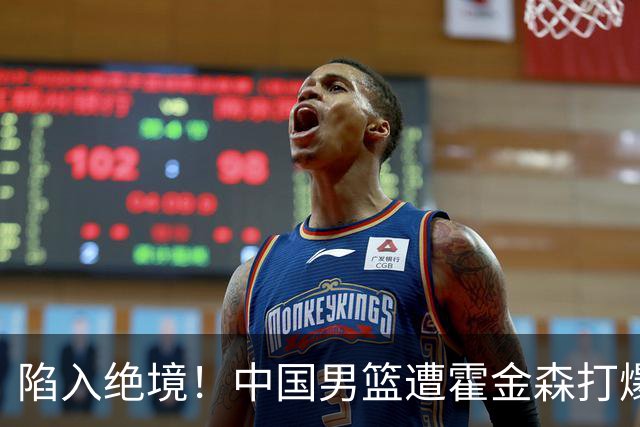 陷入绝境！中国男篮遭霍金森打爆 末轮不胜将无缘世界杯