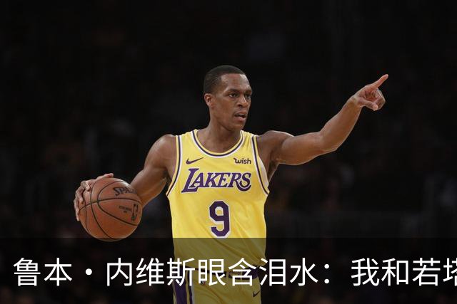鲁本·内维斯眼含泪水：我和若塔有个群聊，现在我仍在给他发消息